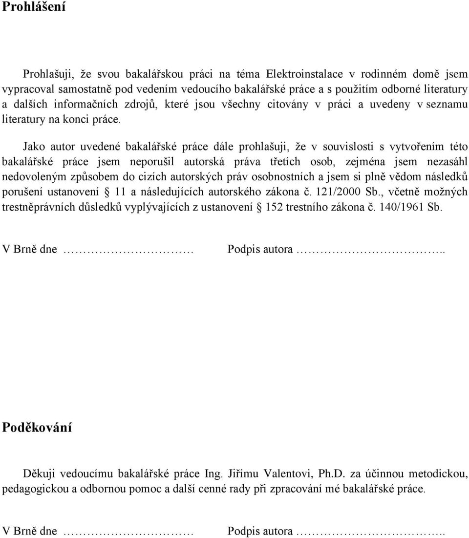 Jako autor uvedené bakalářské práce dále prohlašuji, že v souvislosti s vytvořením této bakalářské práce jsem neporušil autorská práva třetích osob, zejména jsem nezasáhl nedovoleným způsobem do