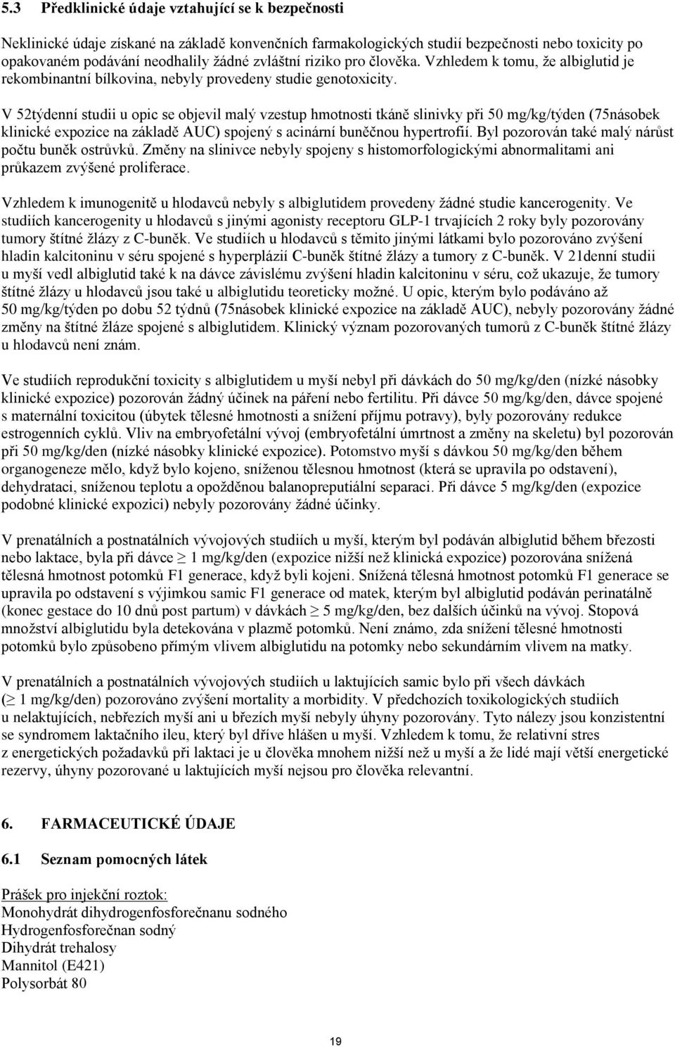 V 52týdenní studii u opic se objevil malý vzestup hmotnosti tkáně slinivky při 50 mg/kg/týden (75násobek klinické expozice na základě AUC) spojený s acinární buněčnou hypertrofií.