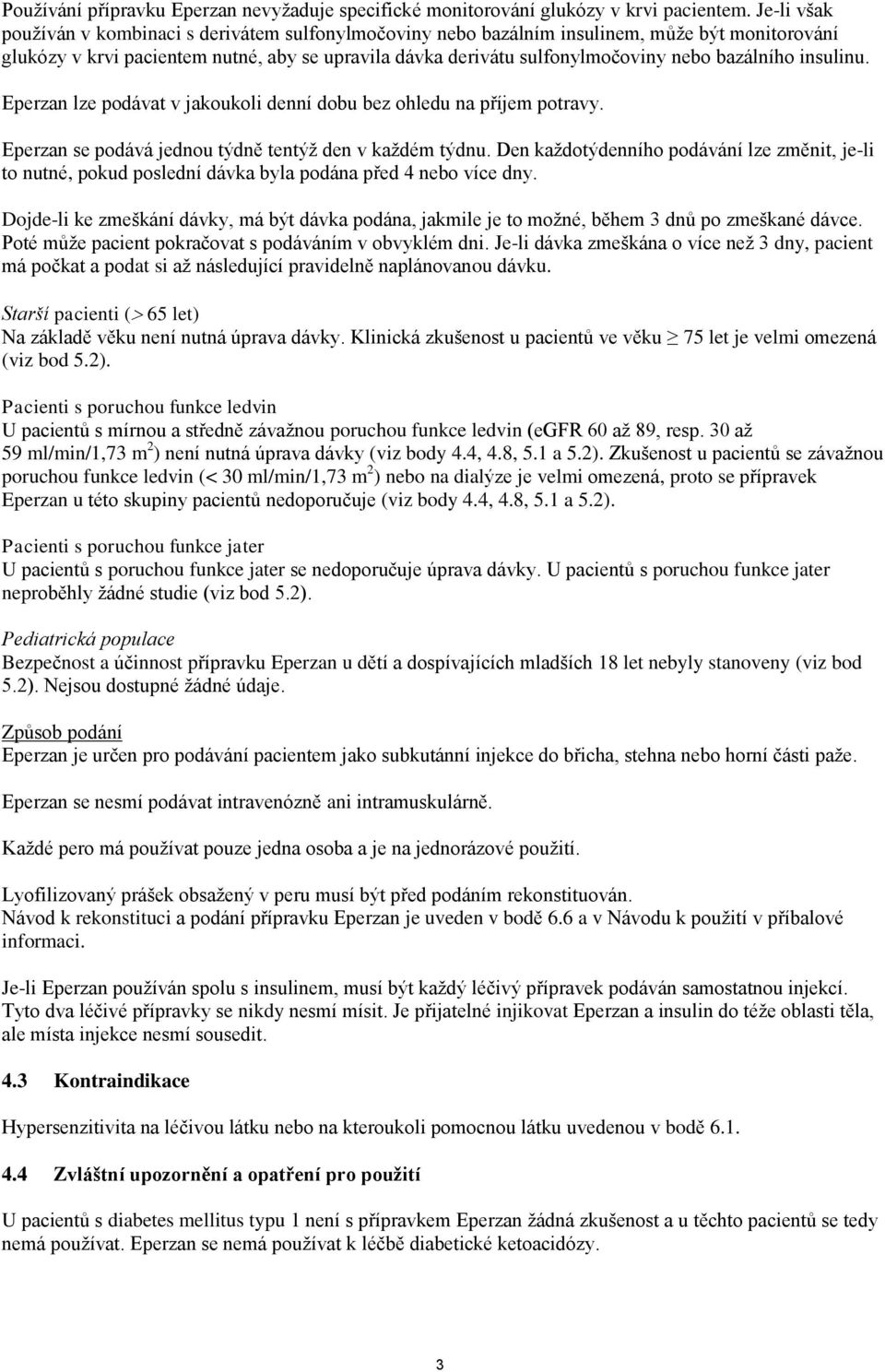 bazálního insulinu. Eperzan lze podávat v jakoukoli denní dobu bez ohledu na příjem potravy. Eperzan se podává jednou týdně tentýž den v každém týdnu.