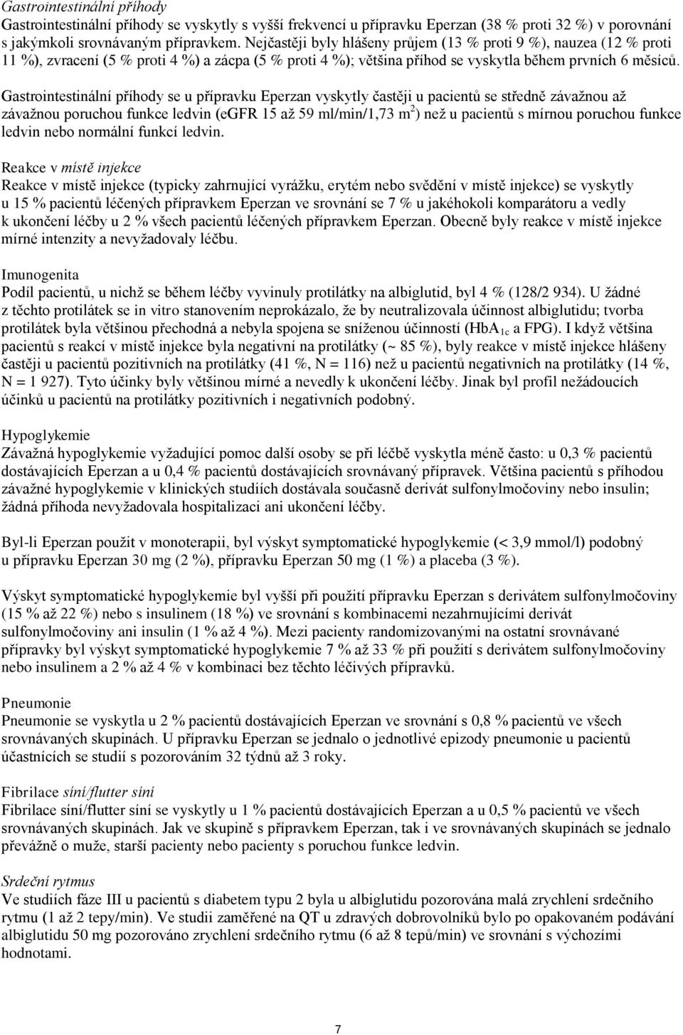 Gastrointestinální příhody se u přípravku Eperzan vyskytly častěji u pacientů se středně závažnou až závažnou poruchou funkce ledvin (egfr 15 až 59 ml/min/1,73 m 2 ) než u pacientů s mírnou poruchou