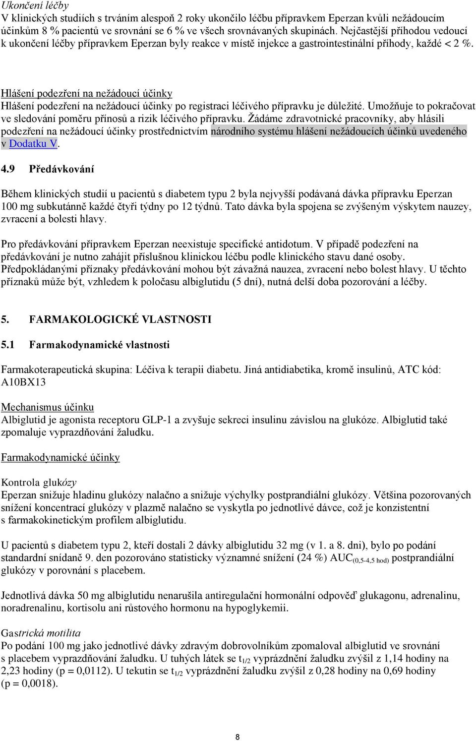 Hlášení podezření na nežádoucí účinky Hlášení podezření na nežádoucí účinky po registraci léčivého přípravku je důležité. Umožňuje to pokračovat ve sledování poměru přínosů a rizik léčivého přípravku.