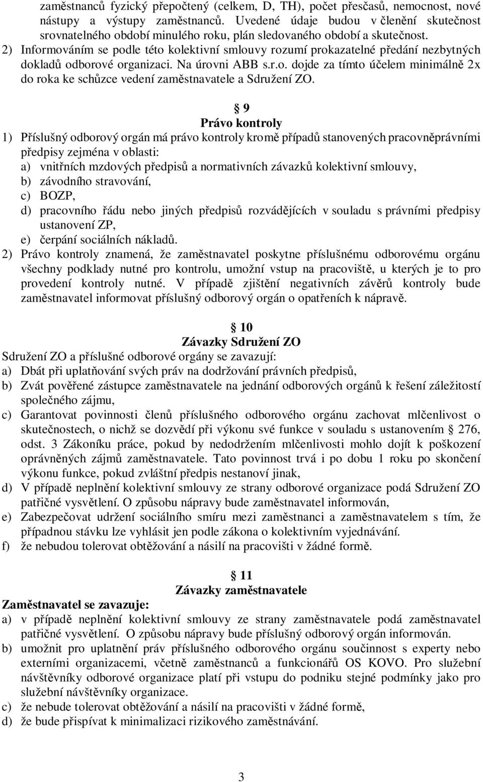 2) Informováním se podle této kolektivní smlouvy rozumí prokazatelné předání nezbytných dokladů odborové organizaci. Na úrovni ABB s.r.o. dojde za tímto účelem minimálně 2x do roka ke schůzce vedení zaměstnavatele a Sdružení ZO.