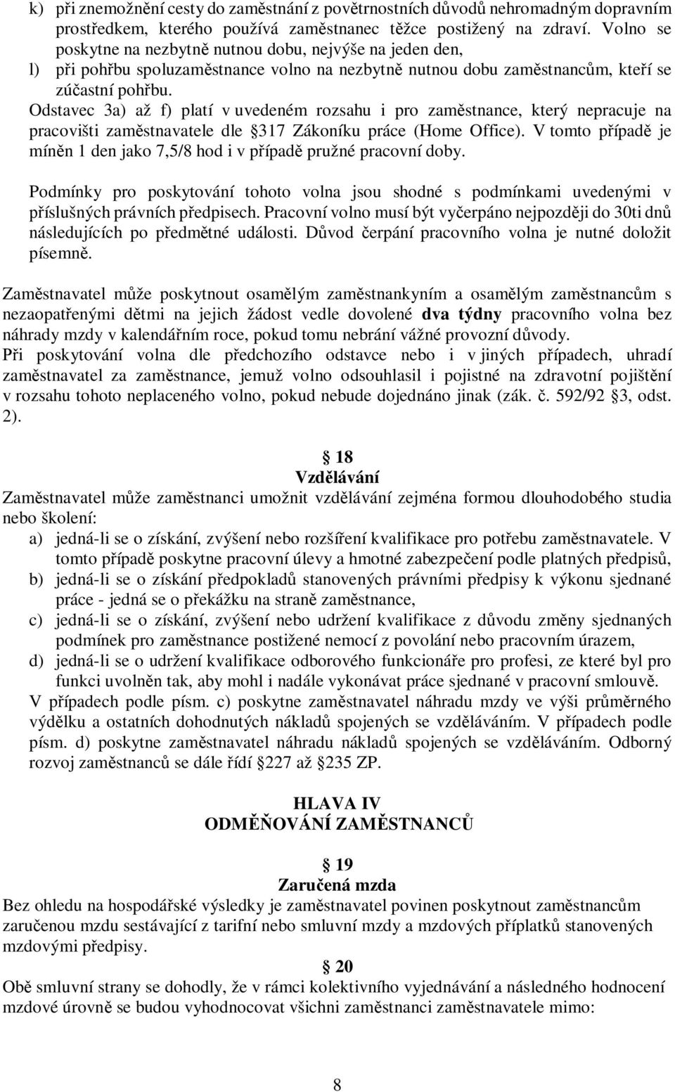 Odstavec 3a) až f) platí v uvedeném rozsahu i pro zaměstnance, který nepracuje na pracovišti zaměstnavatele dle 317 Zákoníku práce (Home Office).