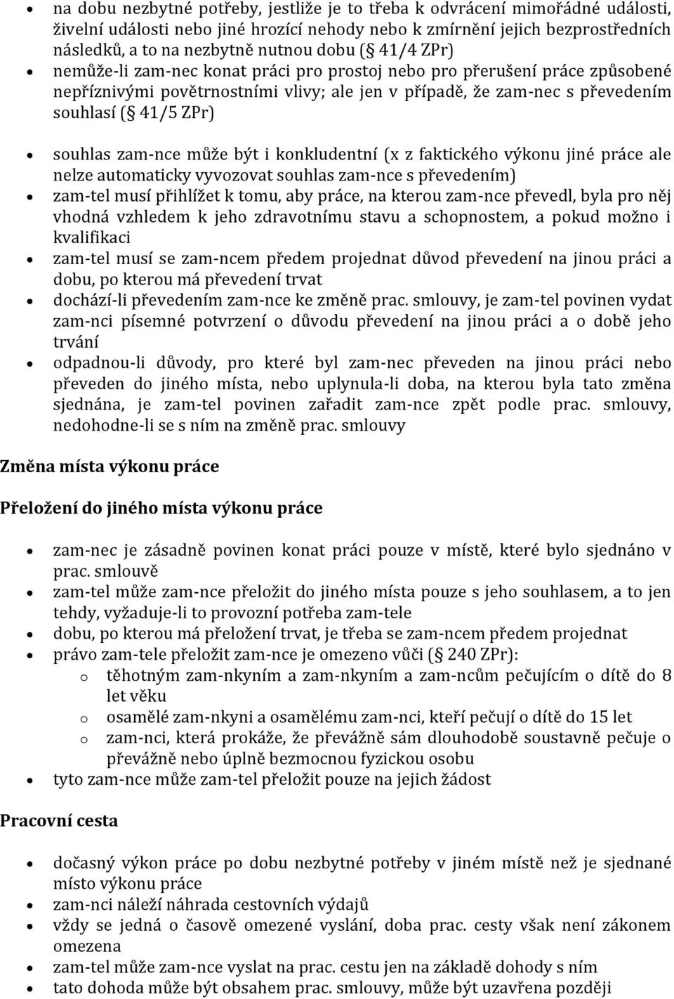 knkludentní (x z faktickéh výknu jiné práce ale nelze autmaticky vyvzvat suhlas zam-nce s převedením) zam-tel musí přihlížet k tmu, aby práce, na kteru zam-nce převedl, byla pr něj vhdná vzhledem k