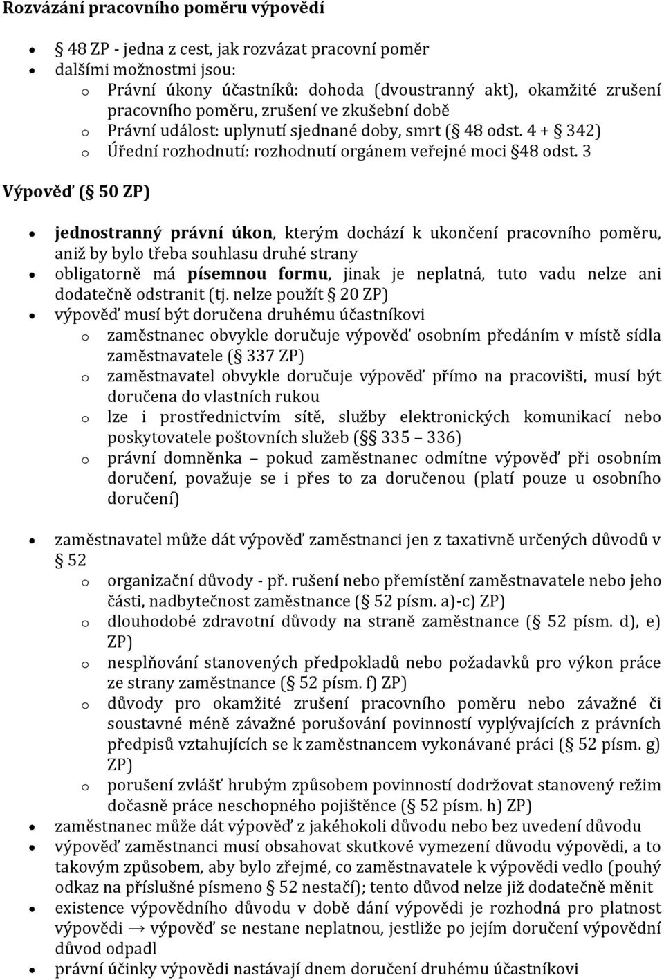 3 Výpvěď ( 50 ZP) jednstranný právní úkn, kterým dchází k uknčení pracvníh pměru, aniž by byl třeba suhlasu druhé strany bligatrně má písemnu frmu, jinak je neplatná, tut vadu nelze ani ddatečně