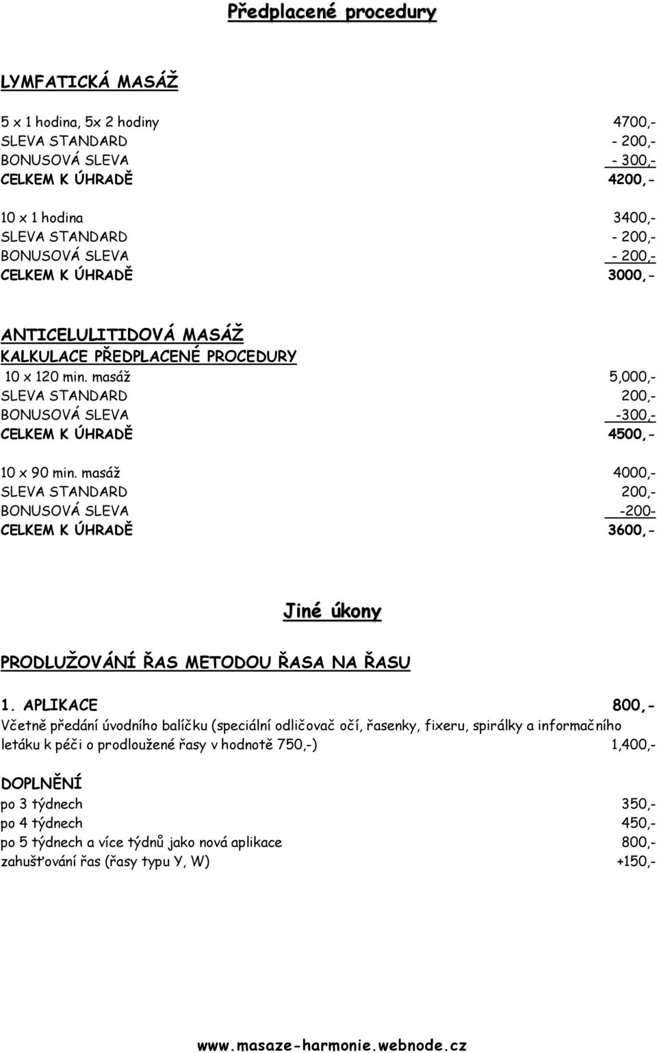 masáž 4000,- SLEVA STANDARD 200,- BONUSOVÁ SLEVA -200- CELKEM K ÚHRADĚ 3600,- Jiné úkony PRODLUŽOVÁNÍ ŘAS METODOU ŘASA NA ŘASU 1.