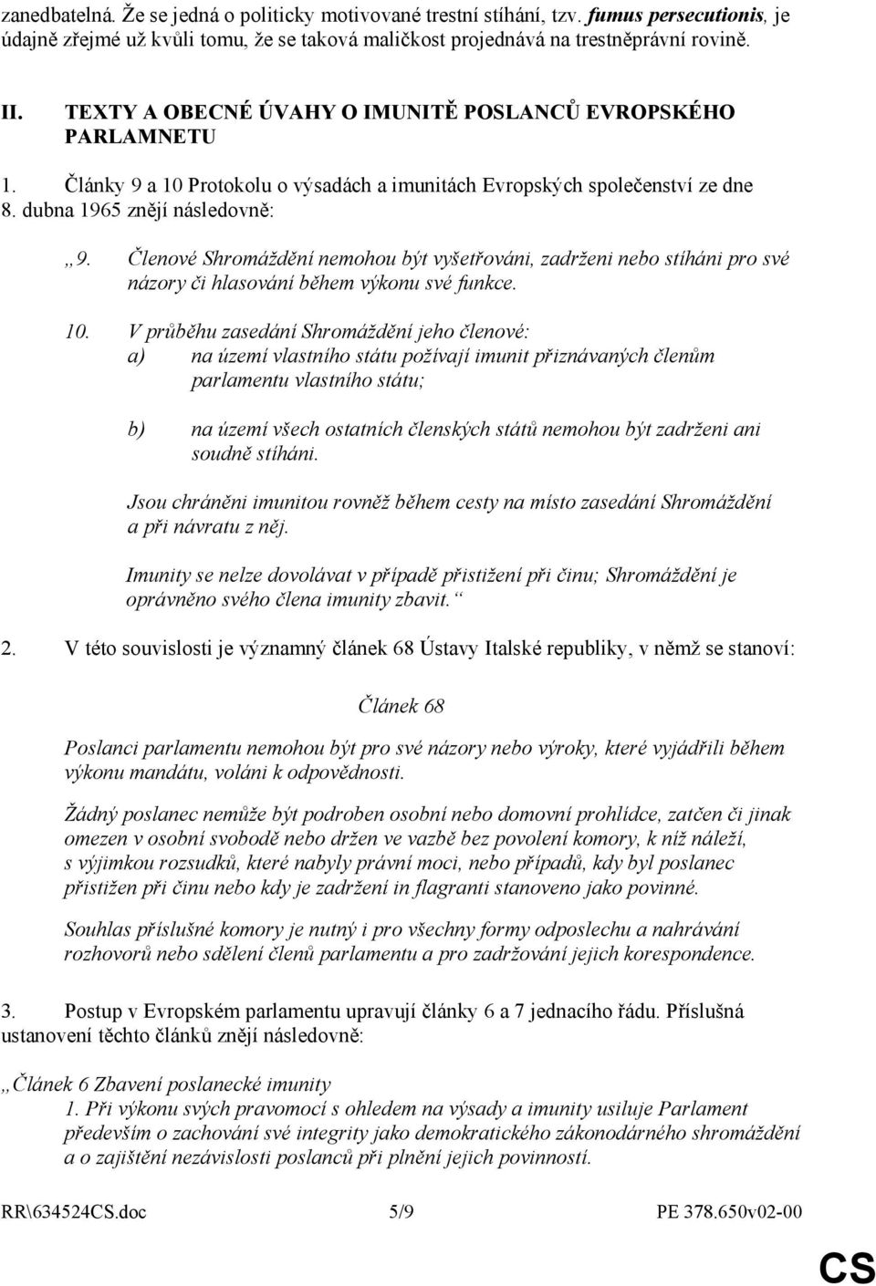 Členové Shromáždění nemohou být vyšetřováni, zadrženi nebo stíháni pro své názory či hlasování během výkonu své funkce. 10.