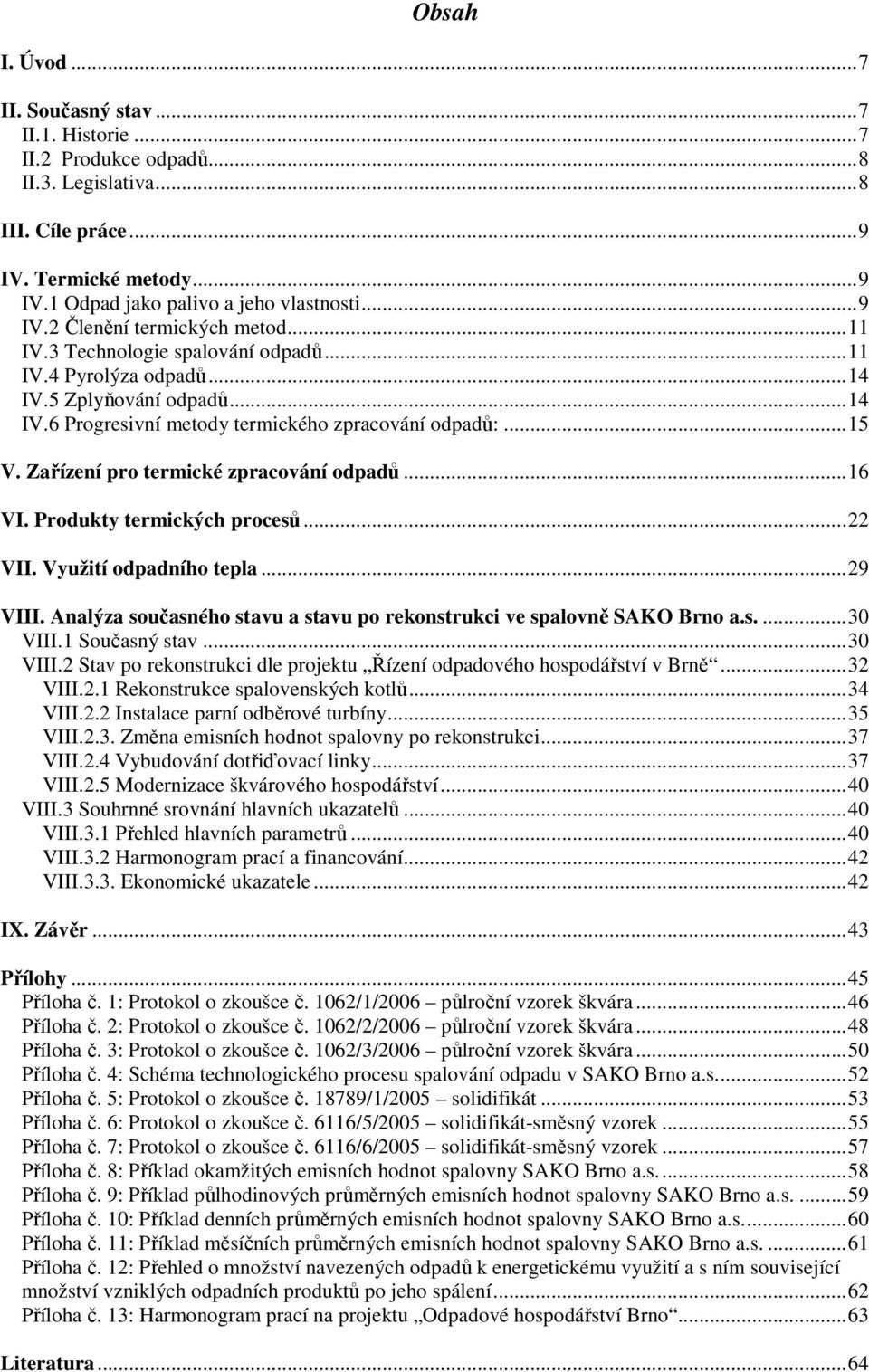 ..16 VI. Produkty termických procesů...22 VII. Využití odpadního tepla...29 VIII. Analýza současného stavu a stavu po rekonstrukci ve spalovně SAKO Brno a.s....30 VIII.