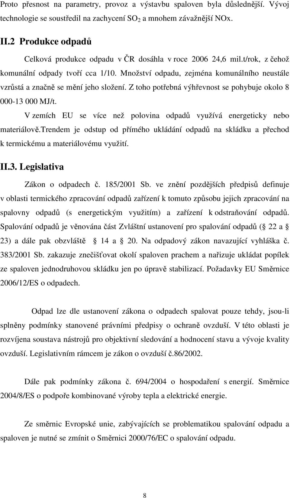 Množství odpadu, zejména komunálního neustále vzrůstá a značně se mění jeho složení. Z toho potřebná výhřevnost se pohybuje okolo 8 000-13 000 MJ/t.