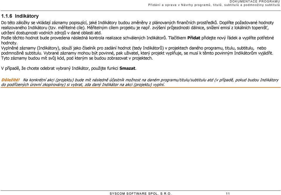 měřitelné cíle). Měřitelným cílem projektu je např. zvýšení průjezdnosti dálnice, snížení emisí z lokálních topenišť, udržení dostupnosti vodních zdrojů v dané oblasti atd.