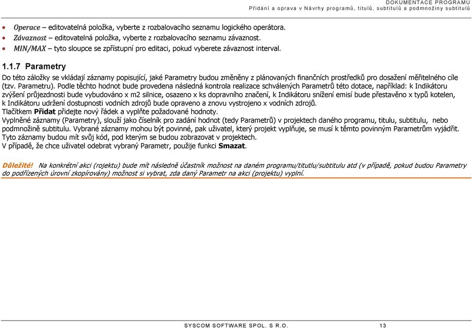 1.7 Parametry Do této záložky se vkládají záznamy popisující, jaké Parametry budou změněny z plánovaných finančních prostředků pro dosažení měřitelného cíle (tzv. Parametru).