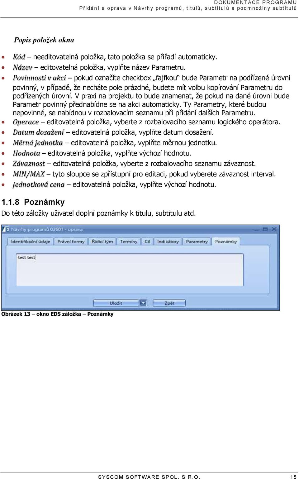 Povinnosti v akci pokud označíte checkbox fajfkou bude Parametr na podřízené úrovni povinný, v případě, že necháte pole prázdné, budete mít volbu kopírování Parametru do podřízených úrovní.