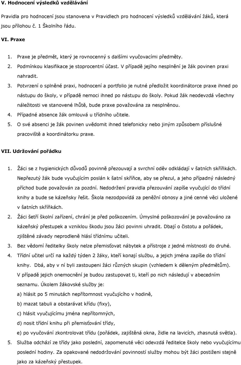 Potvrzení o splněné praxi, hodnocení a portfolio je nutné předložit koordinátorce praxe ihned po nástupu do školy, v případě nemoci ihned po nástupu do školy.