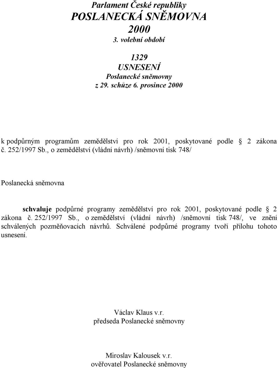 , o zemědělství (vládní návrh) /sněmovní tisk 748/ Poslanecká sněmovna schvaluje podpůrné programy zemědělství pro rok 2001, poskytované podle 2 zákona č.