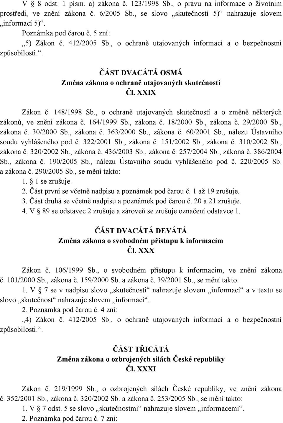 , o ochraně utajovaných skutečností a o změně některých zákonů, ve znění zákona č. 164/1999 Sb., zákona č. 18/2000 Sb., zákona č. 29/2000 Sb., zákona č. 30/2000 Sb., zákona č. 363/2000 Sb., zákona č. 60/2001 Sb.