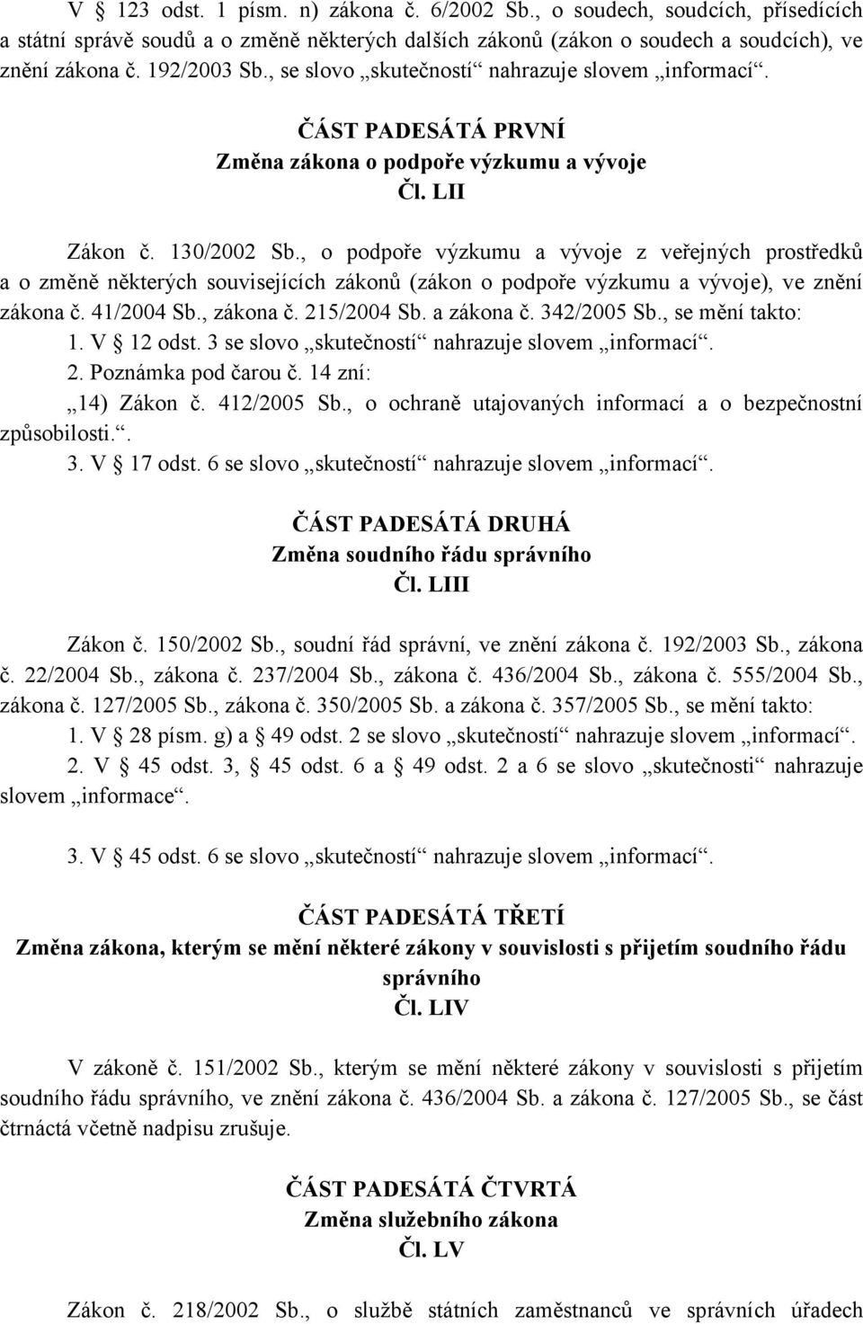 , o podpoře výzkumu a vývoje z veřejných prostředků a o změně některých souvisejících zákonů (zákon o podpoře výzkumu a vývoje), ve znění zákona č. 41/2004 Sb., zákona č. 215/2004 Sb. a zákona č.