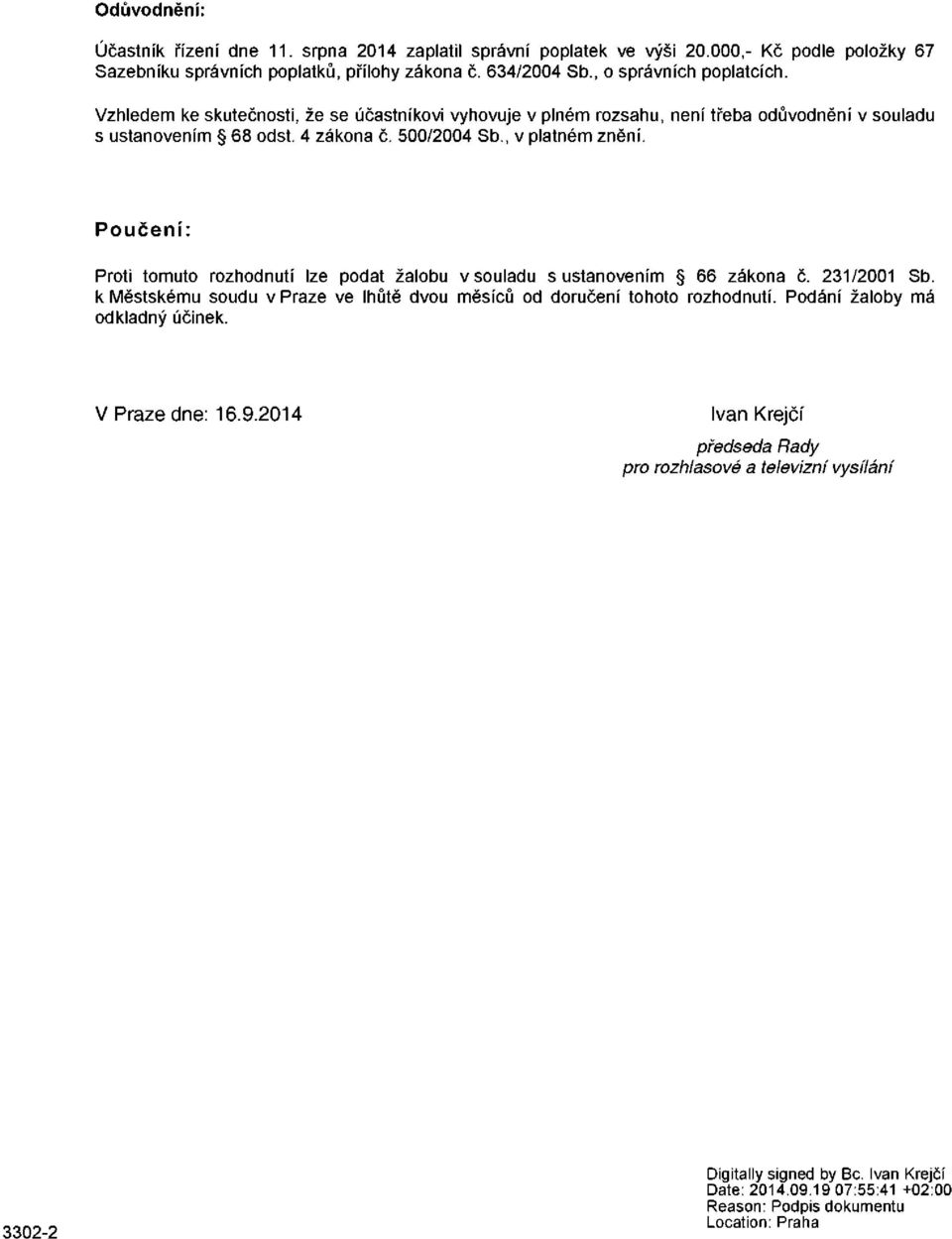 Poučení: Proti tomuto rozhodnutí lze podat žalobu v souladu s ustanovením 66 zákona č. 231/2001 Sb. k Městskému soudu v Praze ve lhůtě dvou měsíců od doručení tohoto rozhodnutí.