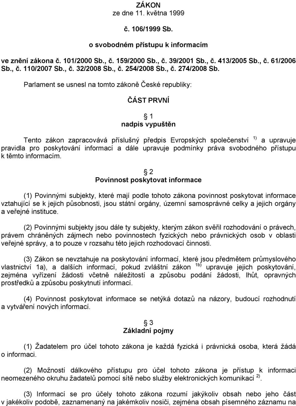 Parlament se usnesl na tomto zákoně České republiky: ČÁST PRVNÍ 1 nadpis vypuštěn Tento zákon zapracovává příslušný předpis Evropských společenství 1) a upravuje pravidla pro poskytování informací a