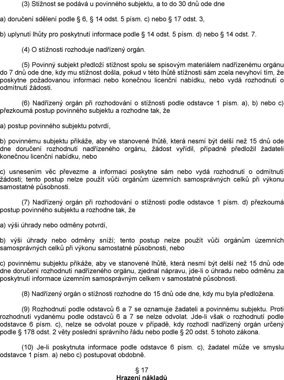 (5) Povinný subjekt předloží stížnost spolu se spisovým materiálem nadřízenému orgánu do 7 dnů ode dne, kdy mu stížnost došla, pokud v této lhůtě stížnosti sám zcela nevyhoví tím, že poskytne