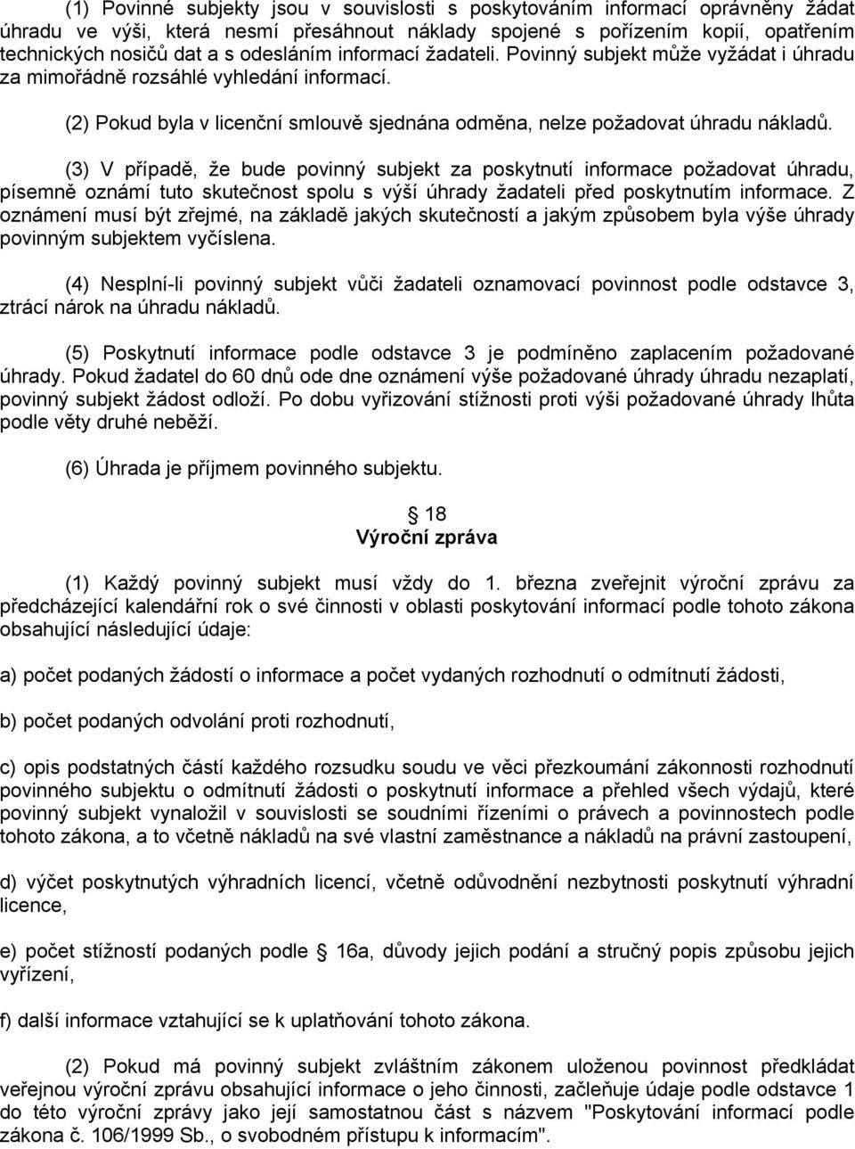 (3) V případě, že bude povinný subjekt za poskytnutí informace požadovat úhradu, písemně oznámí tuto skutečnost spolu s výší úhrady žadateli před poskytnutím informace.