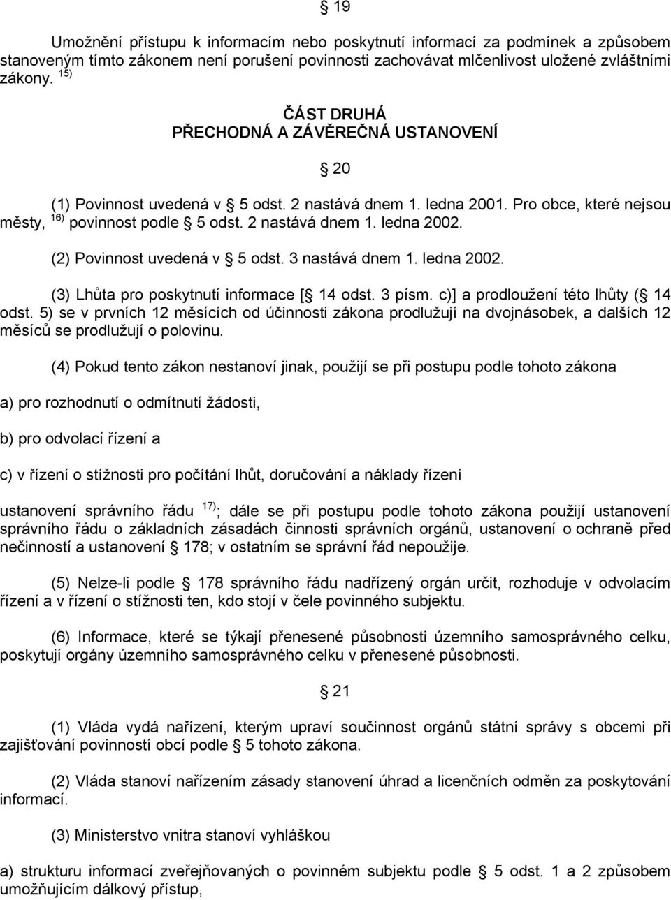 (2) Povinnost uvedená v 5 odst. 3 nastává dnem 1. ledna 2002. (3) Lhůta pro poskytnutí informace [ 14 odst. 3 písm. c)] a prodloužení této lhůty ( 14 odst.