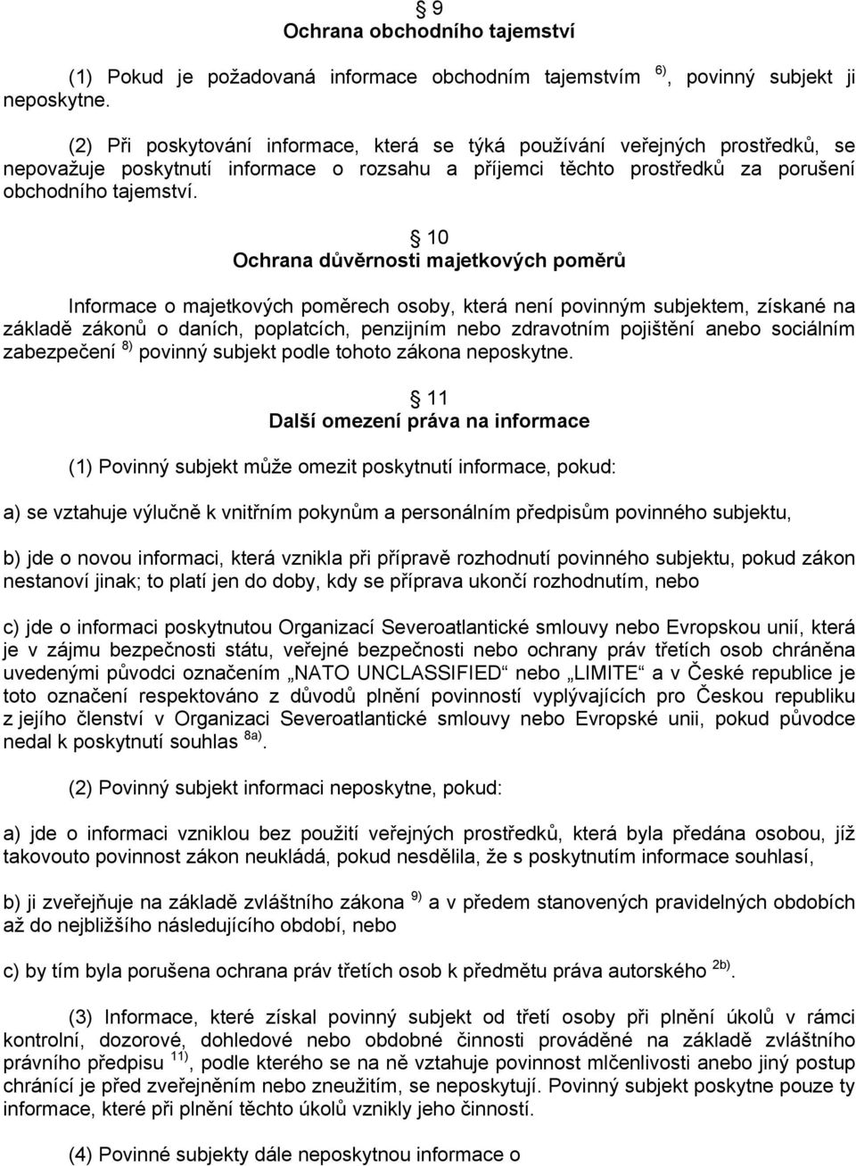 10 Ochrana důvěrnosti majetkových poměrů Informace o majetkových poměrech osoby, která není povinným subjektem, získané na základě zákonů o daních, poplatcích, penzijním nebo zdravotním pojištění