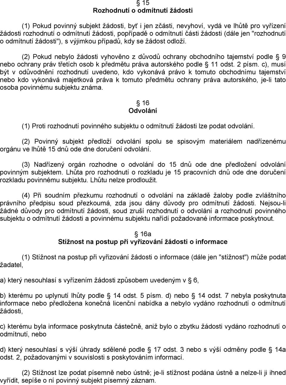 (2) Pokud nebylo žádosti vyhověno z důvodů ochrany obchodního tajemství podle 9 nebo ochrany práv třetích osob k předmětu práva autorského podle 11 odst. 2 písm.