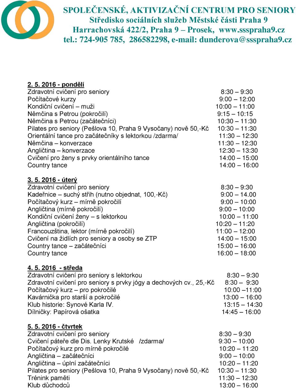 2016 - pondělí Kondiční cvičení muži 10:00 11:00 3. 5. 2016 - úterý Kadeřnice suchý střih (nutno objednat, 100,-Kč) 9:00 14.