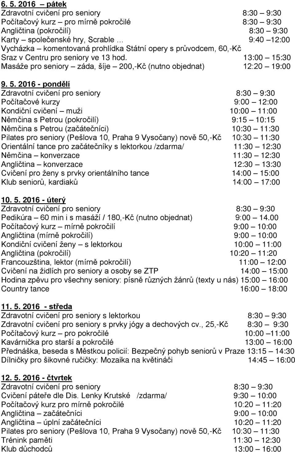 00 Kondiční cvičení ženy s lektorkou 10:00 11:00 Hodina zpěvu pro všechny seniory: písně různých žánrů (texty u nás) 15:00 16:00 11. 5.