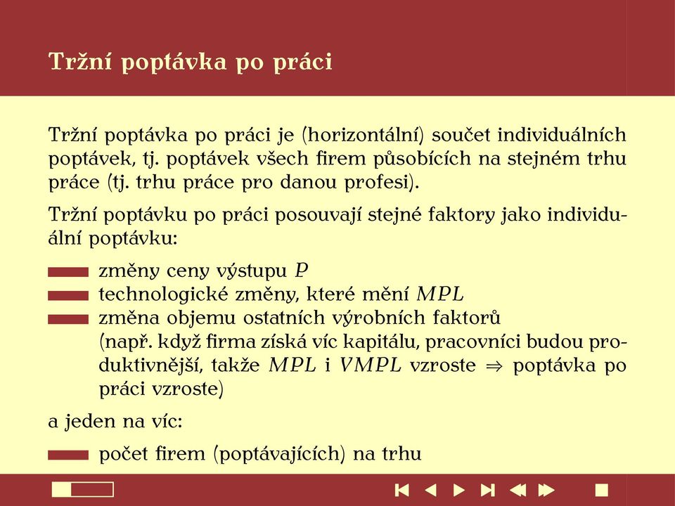 Tržní poptávku po práci posouvají stejné faktory jako individuální poptávku: změny ceny výstupu P technologické změny, které mění MPL