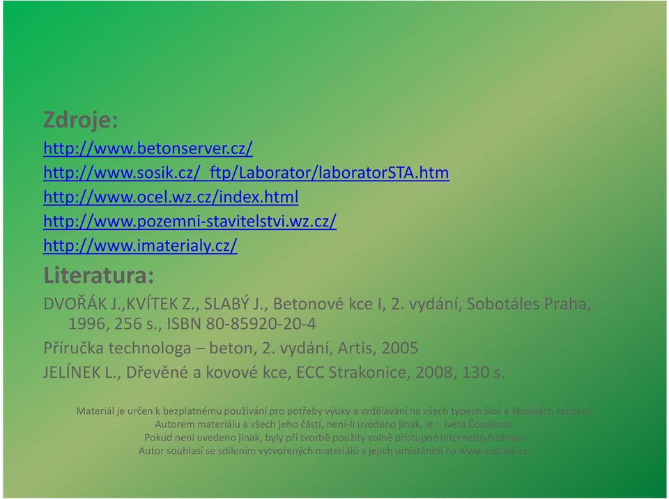 , Dřevěné a kovové kce, ECC Strakonice, 2008, 130 s. Materiál je určen k bezplatnému používání pro potřeby výuky a vzdělávání na všech typech škol a školských zařízení.