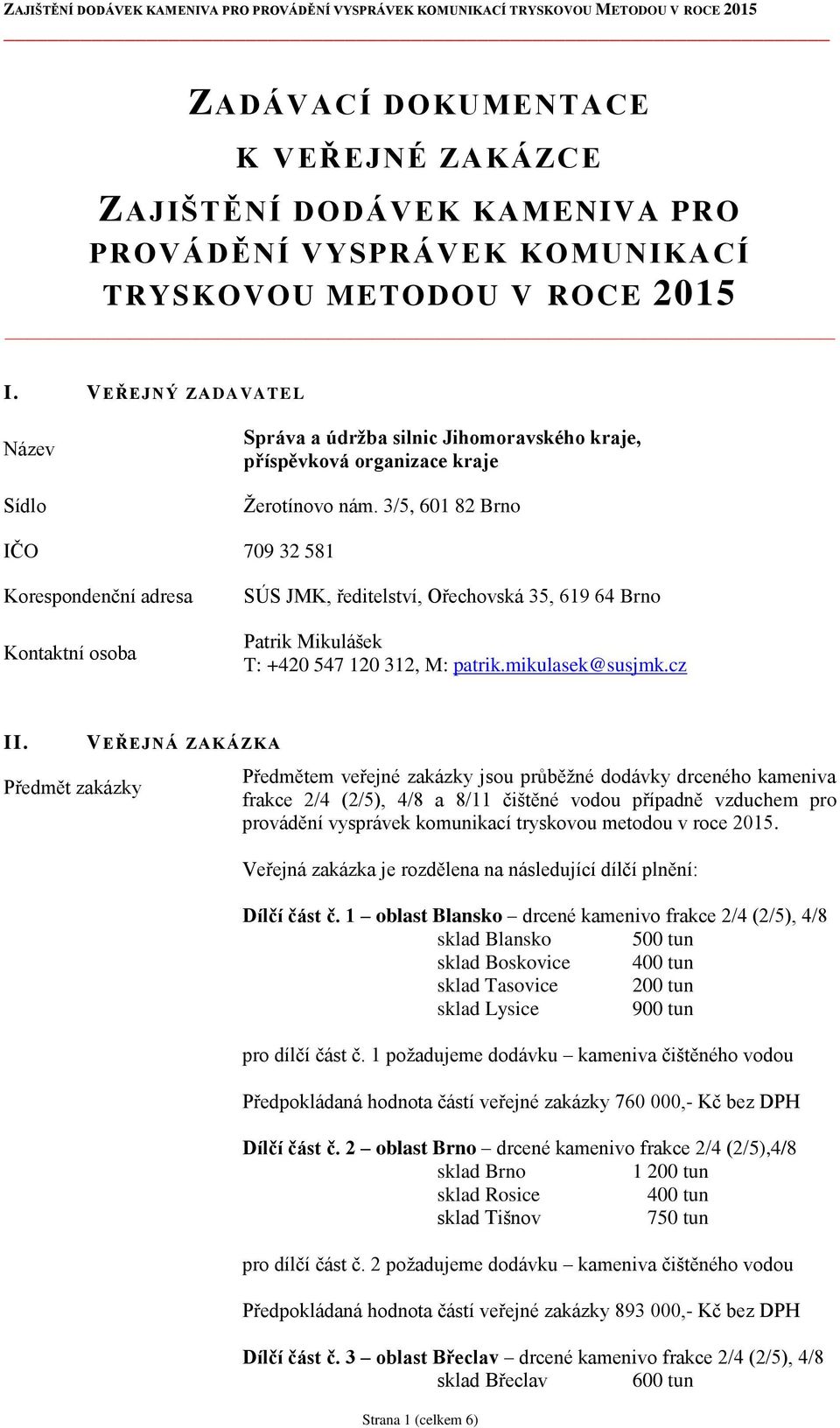 3/5, 601 82 Brno IČO 709 32 581 Korespondenční adresa Kontaktní osoba SÚS JMK, ředitelství, Ořechovská 35, 619 64 Brno Patrik Mikulášek T: +420 547 120 312, M: patrik.mikulasek@susjmk.cz II.