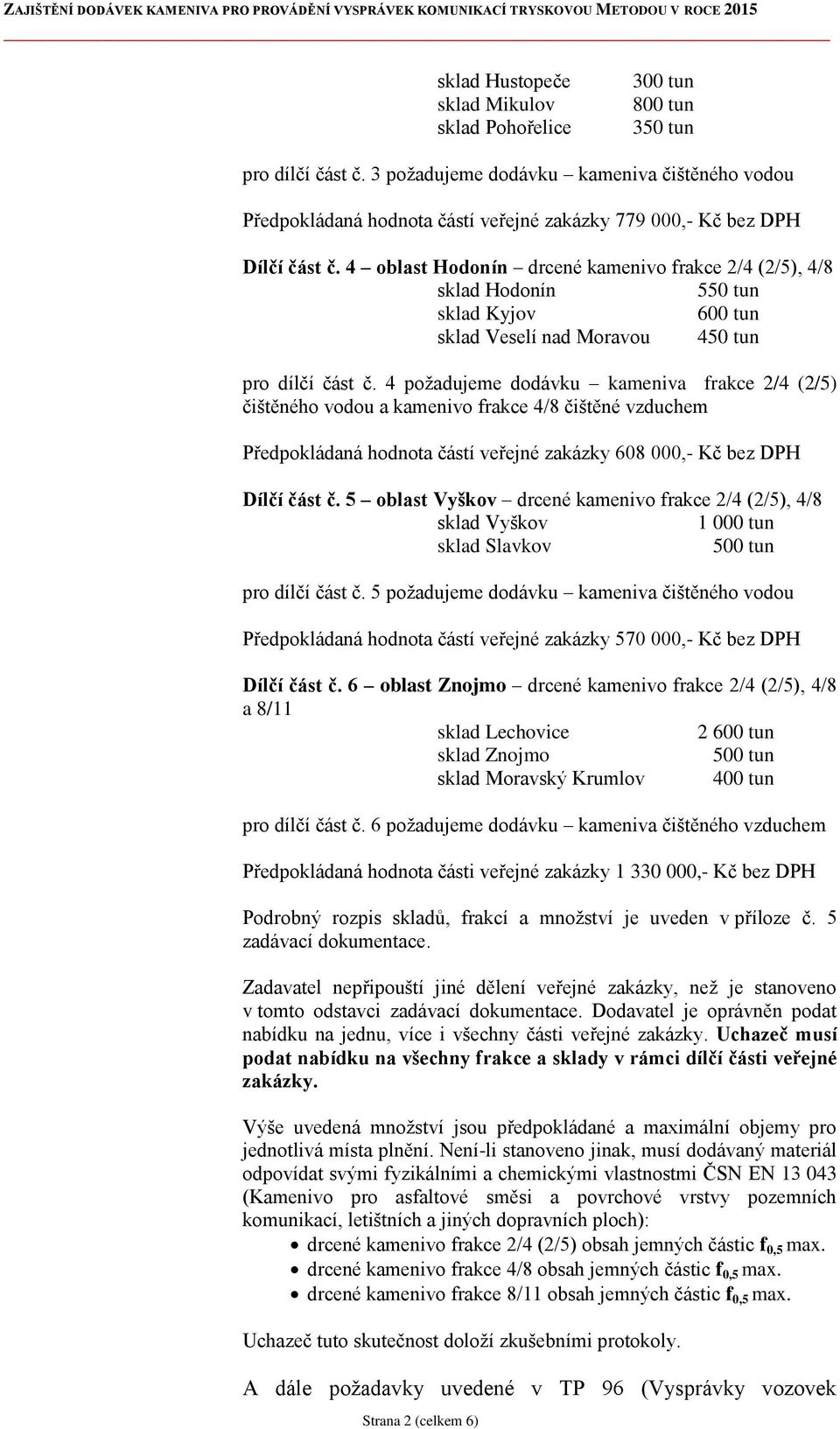 4 oblast Hodonín drcené kamenivo frakce 2/4 (2/5), 4/8 sklad Hodonín 550 tun sklad Kyjov 600 tun sklad Veselí nad Moravou 450 tun pro dílčí část č.