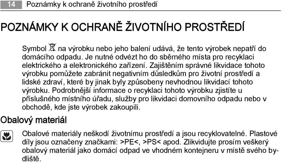 Zajištěním správné likvidace tohoto výrobku pomůžete zabránit negativním důsledkům pro životní prostředí a lidské zdraví, které by jinak byly způsobeny nevhodnou likvidací tohoto výrobku.