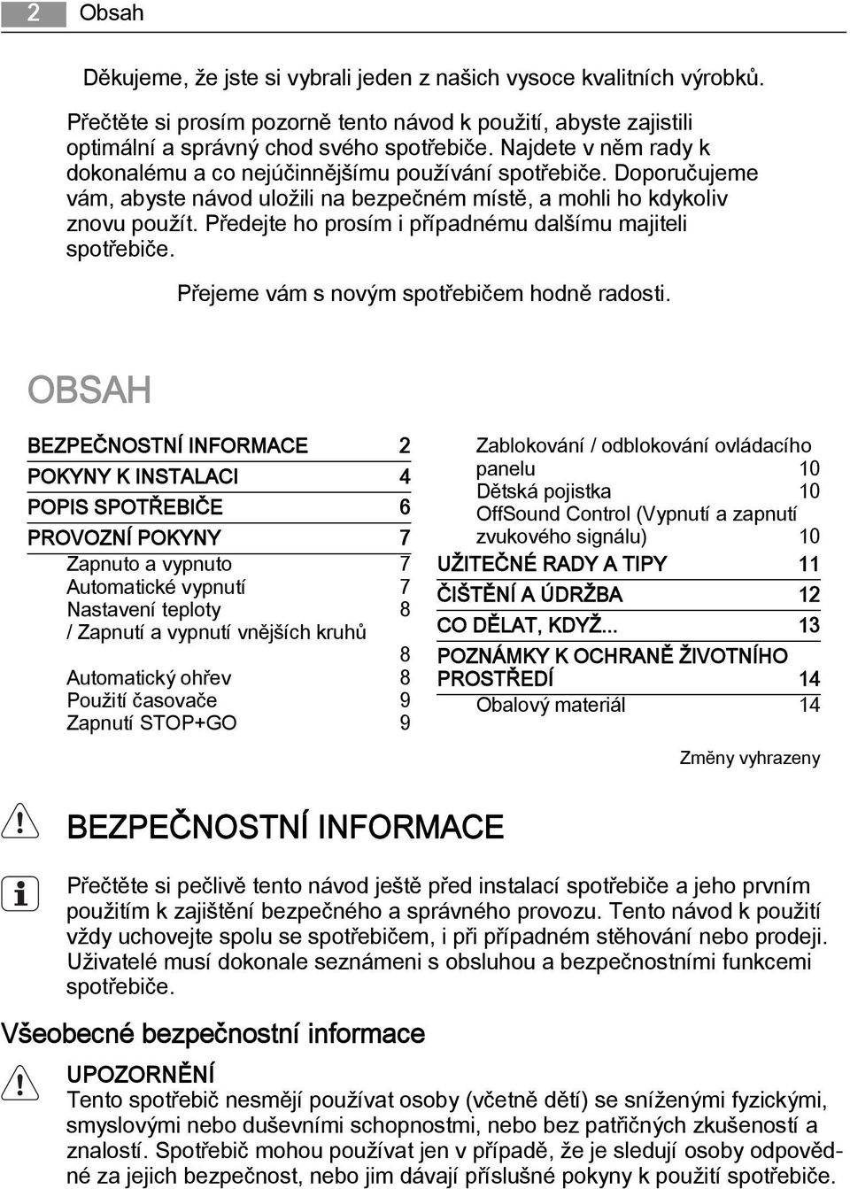 Předejte ho prosím i případnému dalšímu majiteli spotřebiče. Přejeme vám s novým spotřebičem hodně radosti.