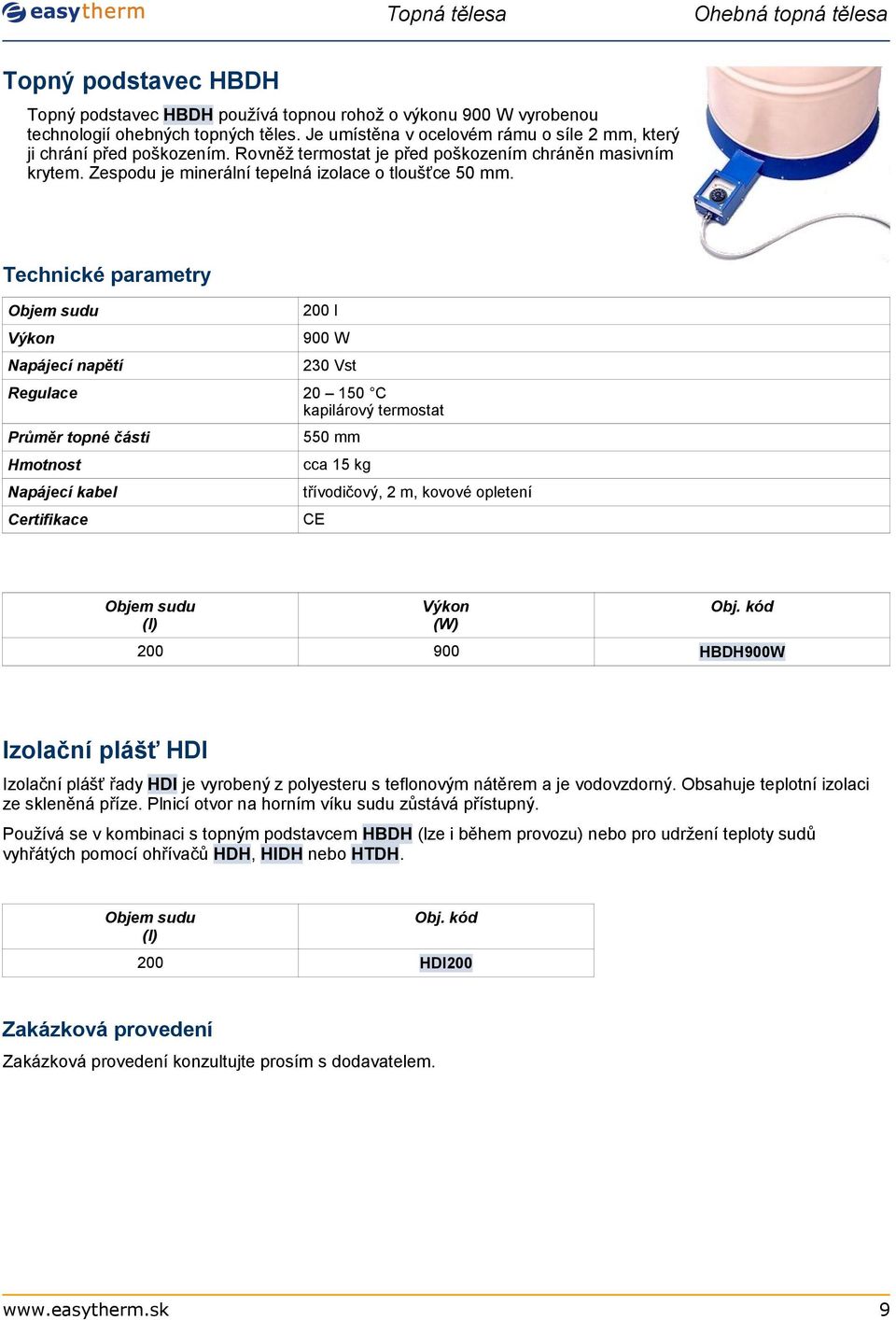 Technické parametry Objem sudu l Výkon 900 W Napájecí napětí 230 Vst Regulace 20 1 C kapilárový termostat Průměr topné části 5 mm Hmotnost cca 15 kg Napájecí kabel třívodičový, 2 m, kovové opletení