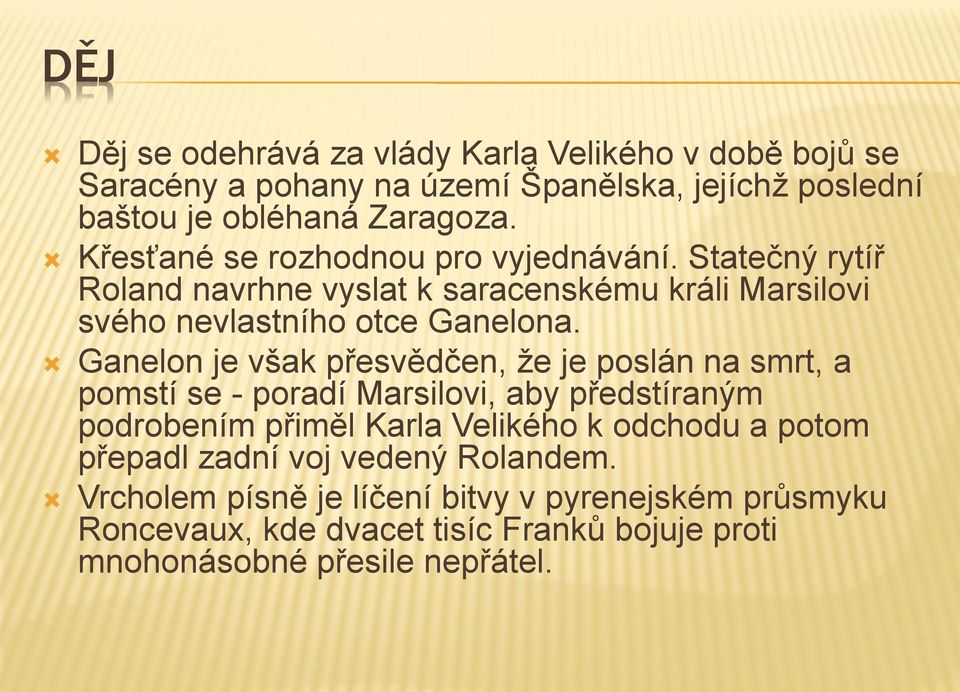 Ganelon je však přesvědčen, že je poslán na smrt, a pomstí se - poradí Marsilovi, aby předstíraným podrobením přiměl Karla Velikého k odchodu a potom