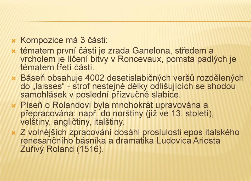 Báseň obsahuje 4002 desetislabičných veršů rozdělených do laisses - strof nestejné délky odlišujících se shodou samohlásek v poslední