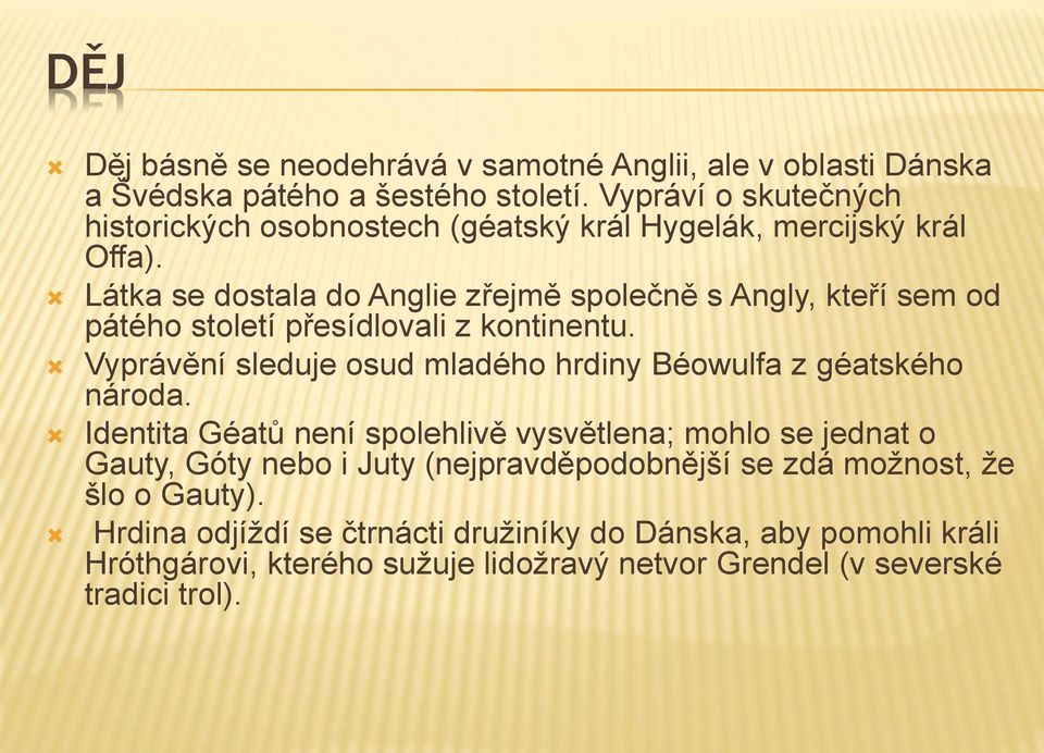 Látka se dostala do Anglie zřejmě společně s Angly, kteří sem od pátého století přesídlovali z kontinentu.