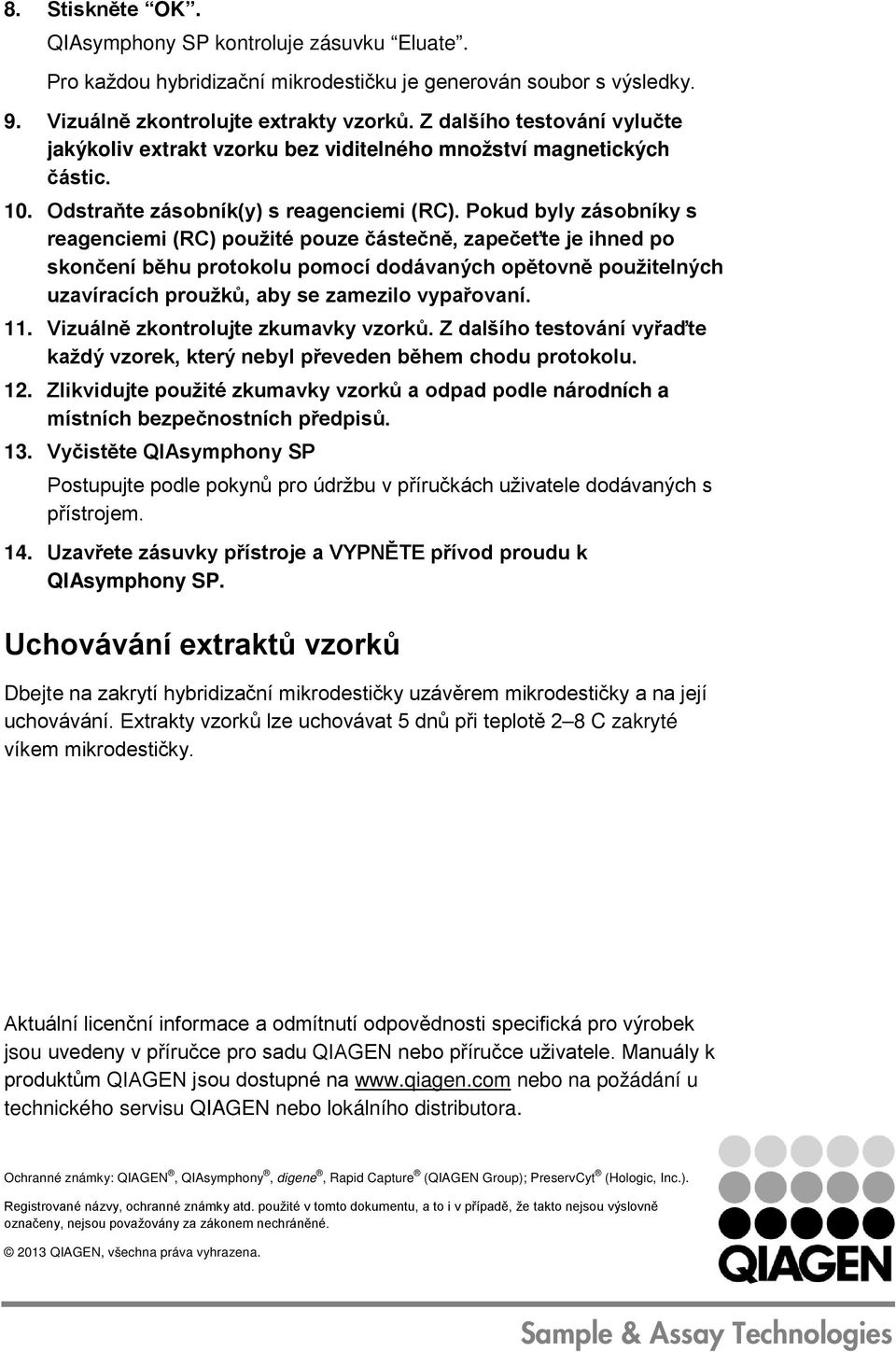 Pokud byly zásobníky s reagenciemi (RC) použité pouze částečně, zapečeťte je ihned po skončení běhu protokolu pomocí dodávaných opětovně použitelných uzavíracích proužků, aby se zamezilo vypařovaní.