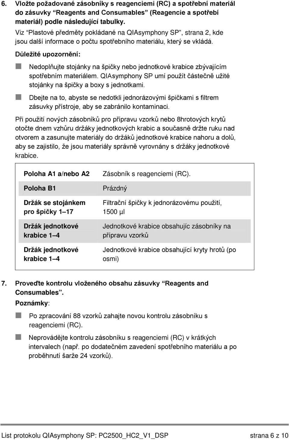 Důležité upozornění: Nedoplňujte stojánky na špičky nebo jednotkové krabice zbývajícím spotřebním materiálem. QIAsymphony SP umí použít částečně užité stojánky na špičky a boxy s jednotkami.