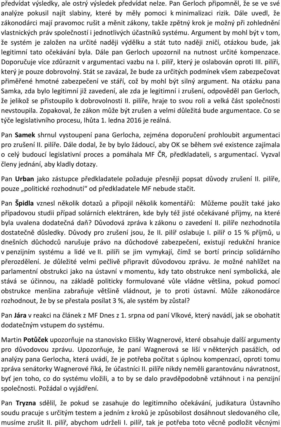 Argument by mohl být v tom, že systém je založen na určité naději výdělku a stát tuto naději zničí, otázkou bude, jak legitimní tato očekávání byla.