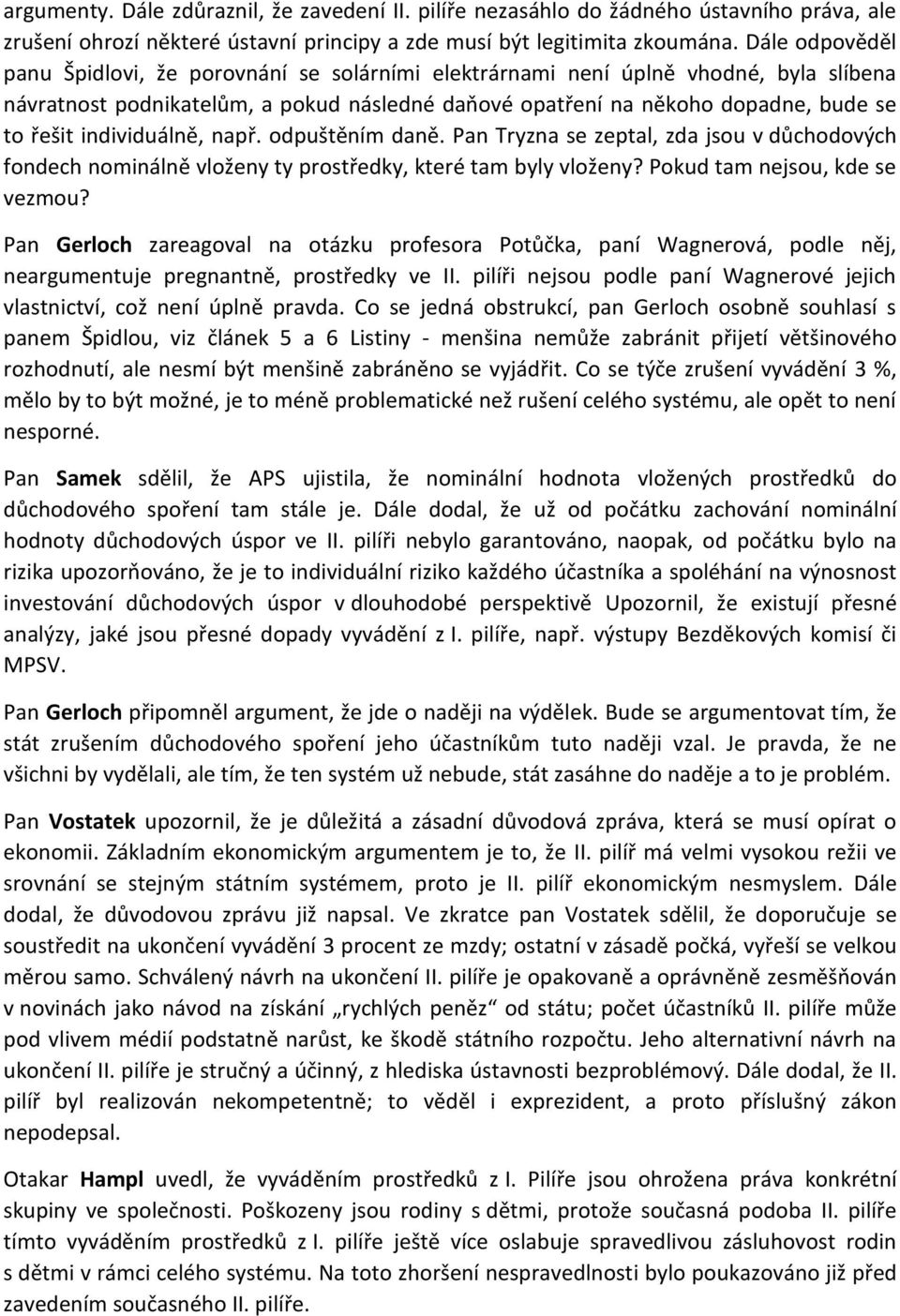 individuálně, např. odpuštěním daně. Pan Tryzna se zeptal, zda jsou v důchodových fondech nominálně vloženy ty prostředky, které tam byly vloženy? Pokud tam nejsou, kde se vezmou?