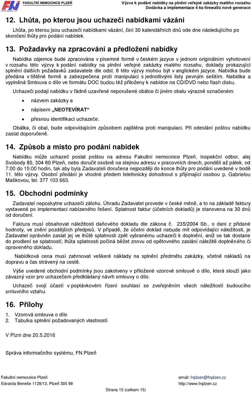 Požadavky na zpracování a předložení nabídky Nabídka zájemce bude zpracována v písemné formě v českém jazyce v jednom originálním vyhotovení v rozsahu této výzvy k podání nabídky na plnění veřejné