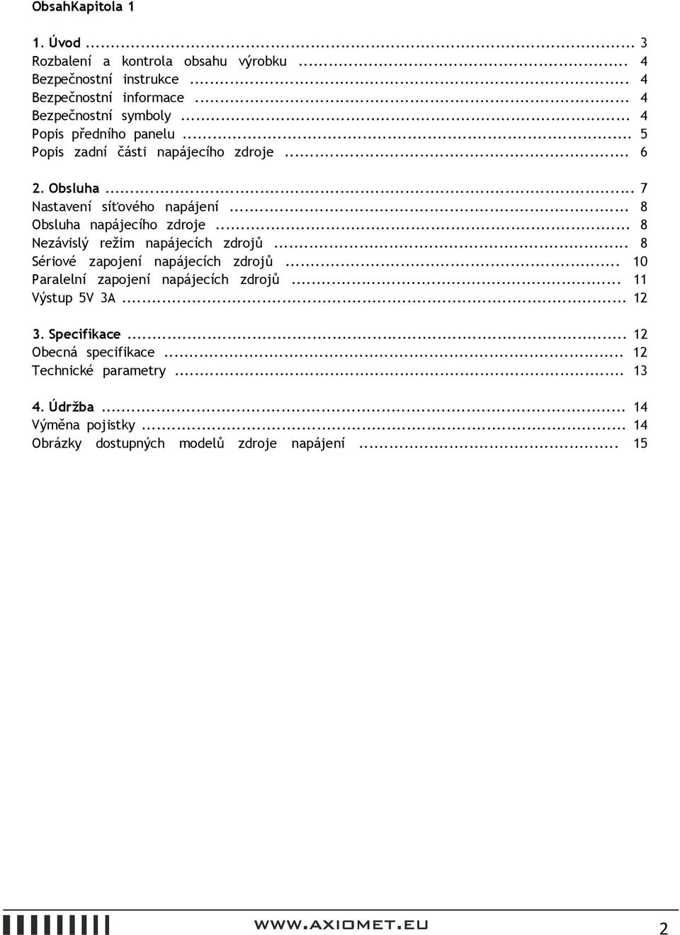 .. 8 Nezávislý režim napájecích zdrojů... 8 Sériové zapojení napájecích zdrojů... 10 Paralelní zapojení napájecích zdrojů... 11 Výstup 5V 3A... 12 3.