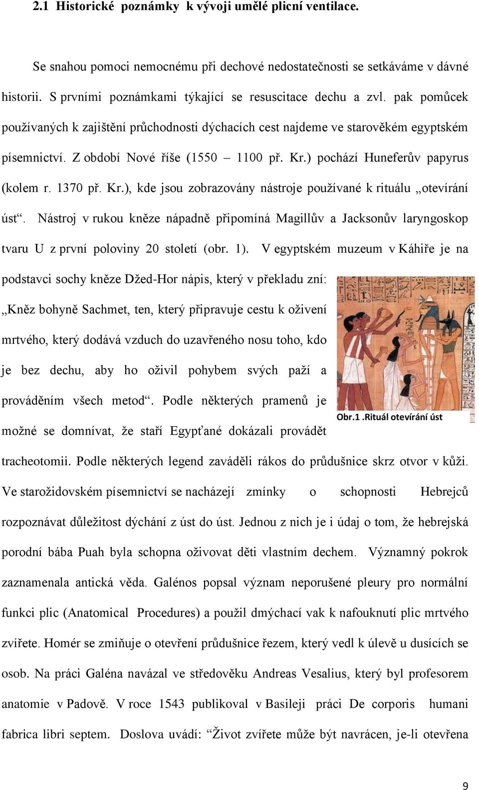 ) pochází Huneferův papyrus (kolem r. 1370 př. Kr.), kde jsou zobrazovány nástroje používané k rituálu otevírání úst.