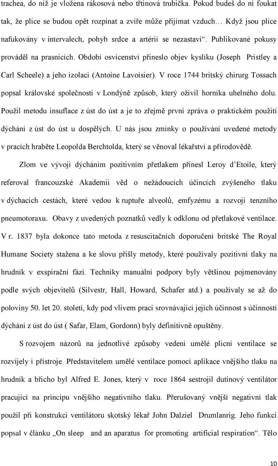 Publikované pokusy prováděl na prasnicích. Období osvícenství přineslo objev kyslíku (Joseph Pristley a Carl Scheele) a jeho izolaci (Antoine Lavoisier).