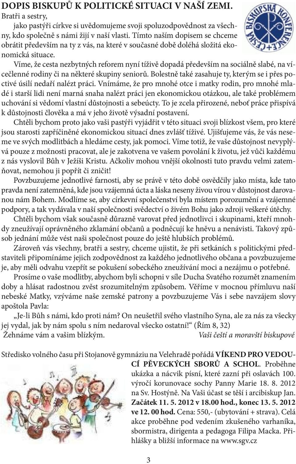 Víme, že cesta nezbytných reforem nyní tíživě dopadá především na sociálně slabé, na vícečlenné rodiny či na některé skupiny seniorů.