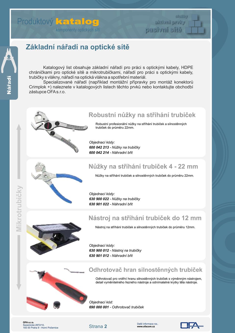 Specializované nářadí (například montážní přípravky pro montáž konektorů Crimplok +) naleznete v katalogových listech těchto prvků nebo kontaktujte obchodbí zástupce OFA s.r.o. Robustní nůžky na stříhání trubiček Robustní profesionální nůžky na stříhání trubiček a silnostěnných trubiček do průměru 22mm.