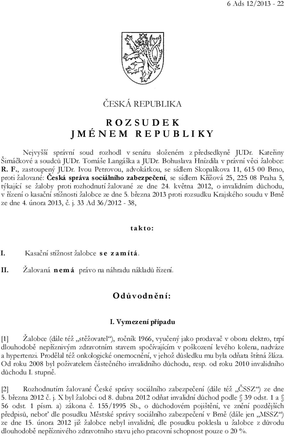 Ivou Petrovou, advokátkou, se sídlem Skopalíkova 11, 615 00 Brno, proti žalované: Česká správa sociálního zabezpečení, se sídlem Křížová 25, 225 08 Praha 5, týkající se žaloby proti rozhodnutí